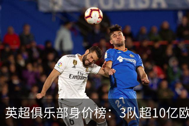 英超俱乐部身价榜：3队超10亿欧，曼城13.2亿欧居首